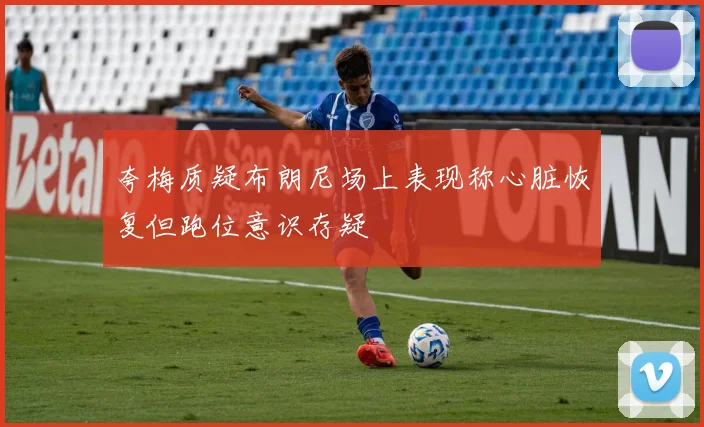 夸梅质疑布朗尼场上表现称心脏恢复但跑位意识存疑